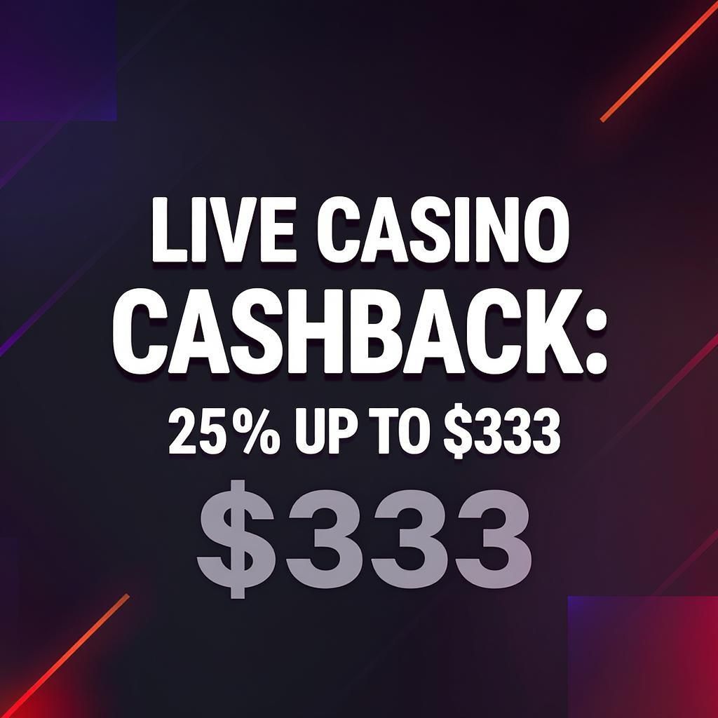 Live Casino Cashback: 25% up to $333